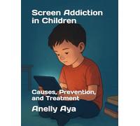 Screen Addiction in Children: Causes, Prevention, and Treatment