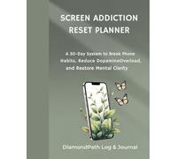 Screen Addiction Reset Planner: A 30-Day System to Break Phone Habits, Reduce Dopamine Overload and Restore Mental Clarity