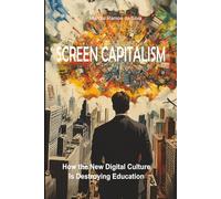 SCREEN CAPITALISM: How the New Digital Culture Is Destroying Education