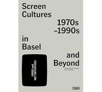 Screen Cultures: 1970 - 1990 in Basel and Beyond