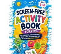 Screen-Free Activity Book for Kids Ages 6-10: Fun Challenges, Creative Prompts, Brain Games, Outdoor Ideas and Activities Away from Screens
