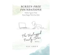 Screen-Free Foundations: Reduce Screen Time & Raise Happy Tech-Free Kids (The Unplugged Family Series)