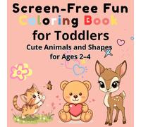 Screen-Free Fun Coloring Book for Toddlers - Cute Animals and Shapes for Ages 2-4: A Joyful First Coloring Experience for Curious Little Hands
