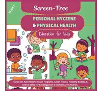 Screen-Free Personal Hygiene & Physical Health Education for kids: Hands-On Activities to Teach Hygienic, Clean Habits, Healthy Bodies, & Active ... Educational Activities Workbook for Kids)