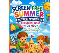 Screen-Free Summer Outdoor Adventures Coloring Book for Kids: 50 Beach, Backyard and Nature Coloring Pages for Boys and Girls Ages 4-10, Perfect for Rainy Days, Road Trips and Boredom Busters