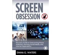 Screen Obsession: Recovery Guide to Overcoming Phone Addiction, Gaming, Social Media, and Internet Dependency (Addictions Recovery Series)