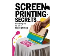 Screen Printing Secrets: Mastering the Art of Textile Printing