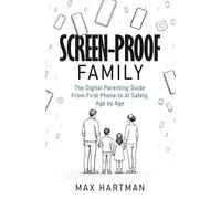 Screen-proof family: The digital parenting guide- from first phone to social media to AI safety, age by age