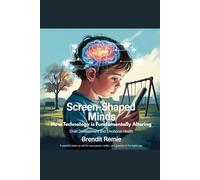 Screen-Shaped Minds: How Technology is Fundamentally Altering Child Development and Emotional Health