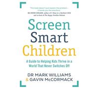 Screen Smart Children: A guide to helping kids thrive in a world that never switches off
