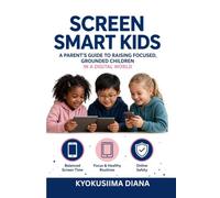 Screen Smart Kids: A Parent's Guide to Raising Focused, Grounded Children in a Digital World. (The Child Development Blueprint: A Complete Guide to ... Psychology, and Positive Parenting.)