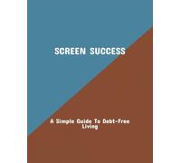 Screen Success: A Simple Guide To Debt-Free Living