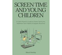 Screen Time and Young Children: A Calm Parent's Guide to Fewer Tantrums, Healthier Tech Habits and Happier Routines