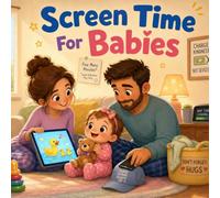 Screen Time For Babies: A rhyming nap tale about tablets, phones, duck clips, and real world smiles (Grown-Up Lessons for Little Minds)