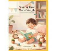 Screen Time Made Simple: A Practical Guide to Healthy Digital Habits for Toddlers and Preschoolers