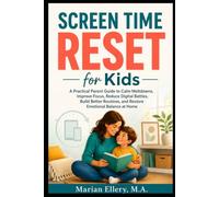 Screen Time Reset for Kids: A Practical Parent Guide to Calm Meltdowns, Improve Focus, Reduce Digital Battles, Build Better Routines, and Restore Emotional Balance at Home