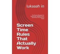 Screen Time Rules That Actually Work: The Proven Blueprint for Calmer Kids, Sharper Focus, and Phone-Free Peace at Home