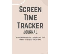 Screen Time Tracker Journal: Track Your Phone Use, Break Bad Tech Habits, Increase Productivity & Create a Healthier Digital Lifestyle