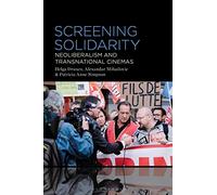 Screening Solidarity: Neoliberalism and Transnational Cinemas