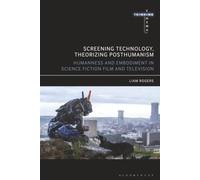 Screening Technology, Theorizing Posthumanism: Humanness and Embodiment in Science Fiction Film and Television (Thinking Cinema)