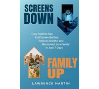 Screens Down, Family Up: The 7-Day Reset for Better Sleep, Better Focus, and a Happier Family