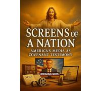 Screens of a Nation America's Media As Covenant Testimony (The Nation Series)
