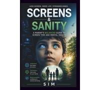 SCREENS & SANITY: A Parent's Balanced Guide to Screen Time and Mental Health