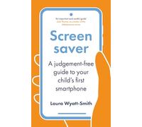 Screensaver: A Judgement-Free Guide to Your Child's First Smartphone