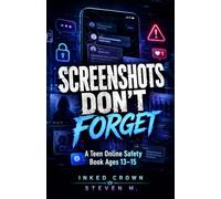 Screenshots Don’t Forget | A Teen Online Safety Book Ages 13-15: About Privacy, Digital Reputation, Cyberbullying, Group Chats, Online Pressure, ... Help (Real-Life Help for Pre-Teens & Teens)