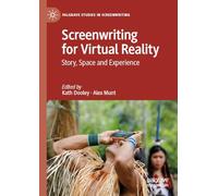 Screenwriting for Virtual Reality: Story, Space and Experience (Palgrave Studies in Screenwriting)