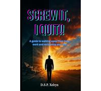 Screw It, I Quit!! : A Guide to Walking Away From Toxic Work and Reclaiming Your Life: How to Escape Burnout, Set Strong Boundaries, Overcome Fear, and Build a Peaceful, Fulfilling Future