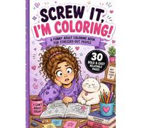 SCREW IT, I'M COLORING!: 30 Stress-Relief Coloring Pages for Adults Who Are Over It