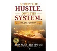 SCREW THE HUSTLE. OWN THE SYSTEM: Build Wealth Without Burnout. The Framework for Cashflow, Control & Freedom