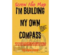 Screw the Map-I'm Building My Own Compass: Ditch the Hustle, Activate Your Inner Compass, and Build a Life That Feels Right-No Metrics, No Masks, No F*cks Given