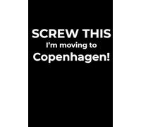 Screw This, I’m Moving to Copenhagen - Funny Travel Notebook Journal for Escape Dreamers, Burnouts & New Beginnings (6 x 9 inch)