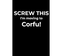 Screw This, I’m Moving to Corfu - Funny Travel Notebook Journal for Escape Dreamers, Burnouts & New Beginnings (6 x 9 inch)