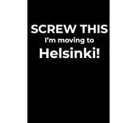 Screw This, I’m Moving to Helsinki - Funny Travel Notebook Journal for Escape Dreamers, Burnouts & New Beginnings (6 x 9 inch)