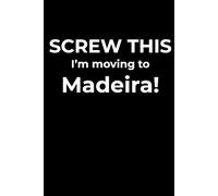 Screw This, I’m Moving to Madeira - Funny Travel Notebook Journal for Escape Dreamers, Burnouts & New Beginnings (6 x 9 inch)
