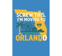 Screw This, I’m Moving to Orlando - Funny Florida Notebook Journal for Sunshine Seekers, Theme Park Fans, and Everyday Escapists (6 x 9 inch)