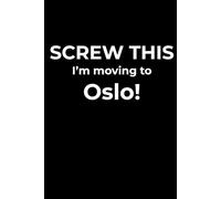 Screw This, I’m Moving to Oslo - Funny Travel Notebook Journal for Escape Dreamers, Burnouts & New Beginnings (6 x 9 inch)