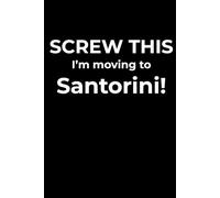 Screw This, I’m Moving to Santorini - Funny Travel Notebook Journal for Escape Dreamers, Burnouts & New Beginnings (6 x 9 inch)