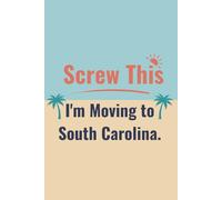 Screw This I’m Moving to South Carolina Blank Lined Notebook: Southern State Humor Travel Journal, 6x9 In, 120 Pages
