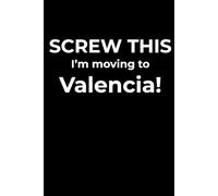 Screw This, I’m Moving to Valencia - Funny Travel Notebook Journal for Escape Dreamers, Burnouts & New Beginnings (6 x 9 inch)