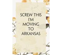 Screw This I'm Moving To Arkansas: Lined Notebook with Humor Quotes On Cover for Travel, New Adventure, New Jobs, New Employee, Office, Friends (100 lined pages, 6"x9")