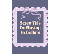 Screw This I'm Moving To Ballwin: Funny Work Notebook Sarcasm Saying For the Office, New Adventure, Travel, Employees, Colleagues, Director, Staff (100 pages,6x9 in)