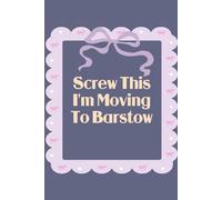 Screw This I'm Moving To Barstow: Funny Work Notebook Sarcasm Saying For the Office, New Adventure, Travel, Employees, Colleagues, Director, Staff (100 pages,6x9 in)