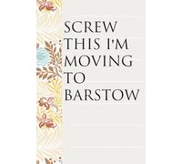 Screw This I'm Moving To Barstow: Notebook with Humor Sayings On The Backgroud for Friends, Co-workers, Travel, Parents, Team, Workplace (6x9 inch -100 pages)