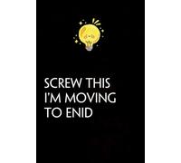 Screw This I'm Moving To Enid: Funny Gag Gift Notebook with Saying On The Cover for Co-workers, Family, Employees, Staff Members, New Jobs, Travel (100 pages - 6x9 inches)