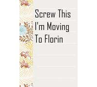 Screw This I'm Moving To Florin: Notebook with Humor Sayings On The Backgroud for Friends, Co-workers, Travel, Parents, Team, Workplace (6x9 inch -100 pages)