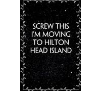 Screw This I'm Moving To Hilton Head Island: Blank Lined Notebook Gift for Office, Employees, Adults, Workplace, Colleagues and Classmates ( size 6x9 inch,100 page)
